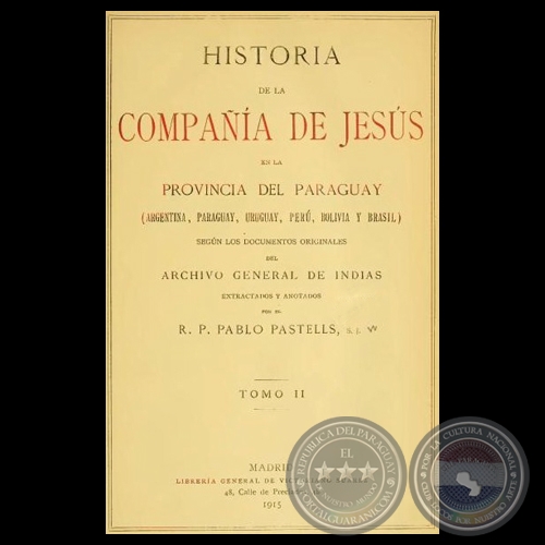 HISTORIA DE LA COMPAÑÍA DE JESÚS EN LA PROVINCIA DEL PARAGUAY - II, 1915 - R.P. PABLO PASTELLS, S.J. 