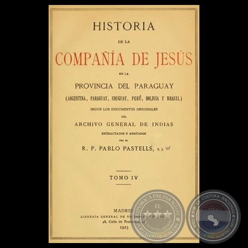 HISTORIA DE LA COMPAÑÍA DE JESÚS EN LA PROVINCIA DEL PARAGUAY - IV, 1923 - R.P. PABLO PASTELLS, S.J. 