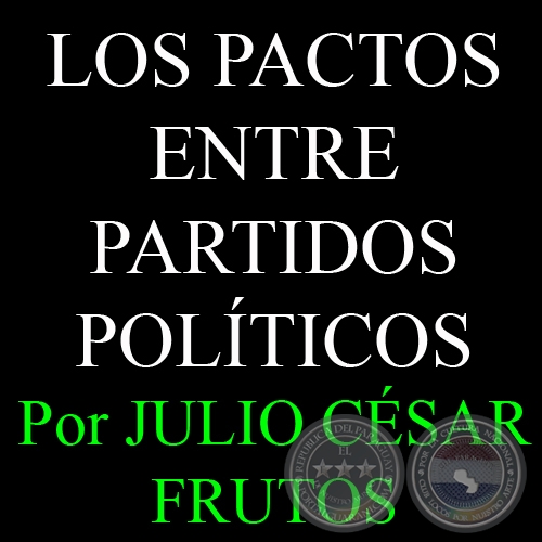 LOS PACTOS ENTRE PARTIDOS POLÍTICOS - Por JULIO CÉSAR FRUTOS - Domingo, 26 de Mayo del 2013