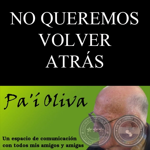 NO QUEREMOS VOLVER ATRÁS - Pensamiento del PA’I OLIVA - Lunes, 31 de Octubre de 2011