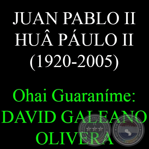 JUAN PABLO II – HUÂ PÁULO II (1920-2005) - Ohai Guaraníme: DAVID GALEANO OLIVERA