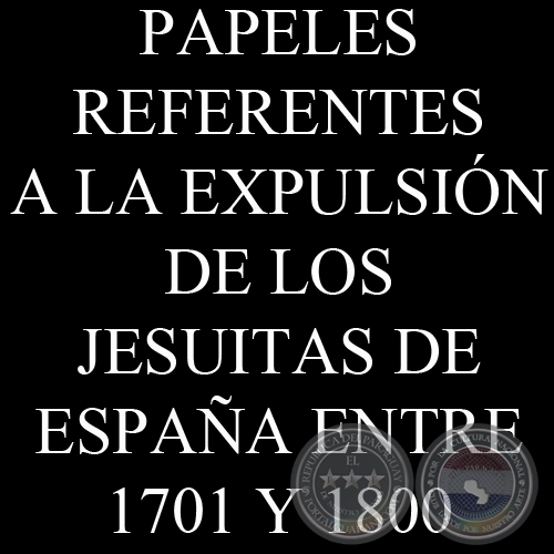 PAPELES REFERENTES A LA EXPULSIN DE LOS JESUITAS DE ESPAA ENTRE 1701 Y 1800