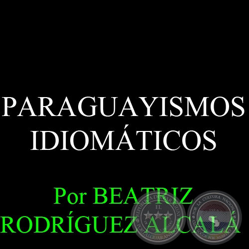 PARAGUAYISMOS IDIOMTICOS - Da. BEATRIZ RODRGUEZ ALCAL DE GONZLEZ ODDONE