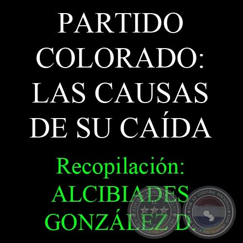 PARTIDO COLORADO: LAS CAUSAS DE SU CAÍDA - Recopilación de ALCIBIADES GONZÁLEZ DELVALLE