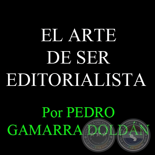 EL ARTE DE SER EDITORIALISTA - Por Dr. PEDRO GAMARRA DOLDÁN - Domingo, 24 de Marzo del 2013