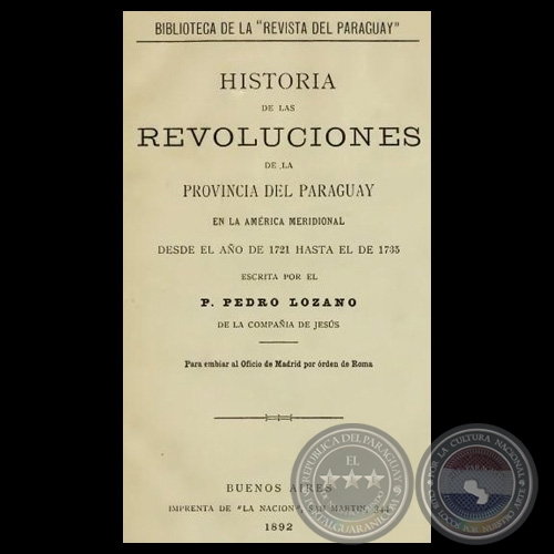 HISTORIA DE LAS REVOLUCIONES DE LA PROVINCIA DEL PARAGUAY EN LA AMÉRICA MERIDIONAL 1721 - 1735 - Por PADRE PEDRO LOZANO 