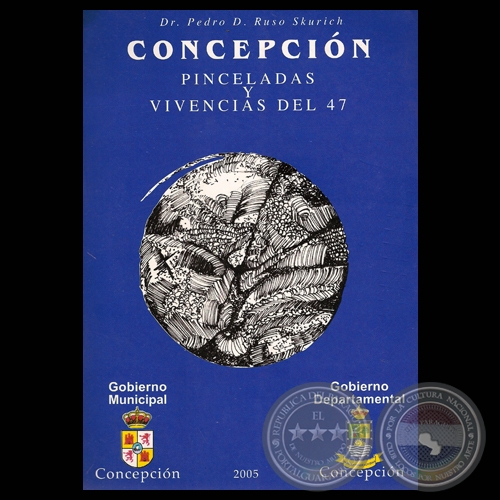 CONCEPCIÓN: PINCELADAS Y VIVENCIAS DEL 47, 2005 - Por Dr. PEDRO D. RUSO SKURICH