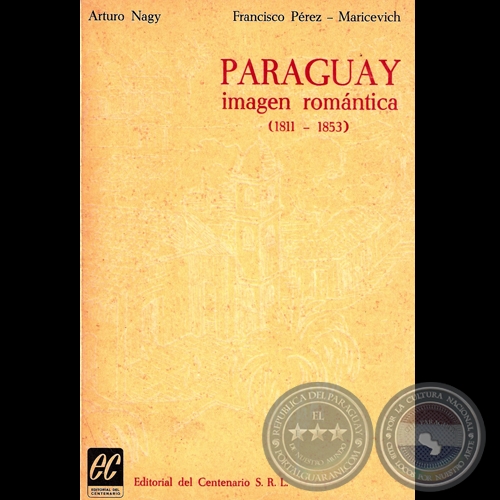 PARAGUAY - IMAGEN ROMÁNTICA (1811-1853), 1969 - Prefacio y Notas de ARTURO NAGY y FRANCISCO PÉREZ MARICEVICH 