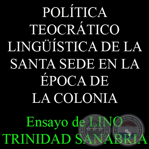 POLITICA TEOCRÁTICO-LINGÜÍSTICA DE LA SANTA SEDE EN LA ÉPOCA DE LA COLONIA - Por Lic. LINO TRINIDAD SANABRIA