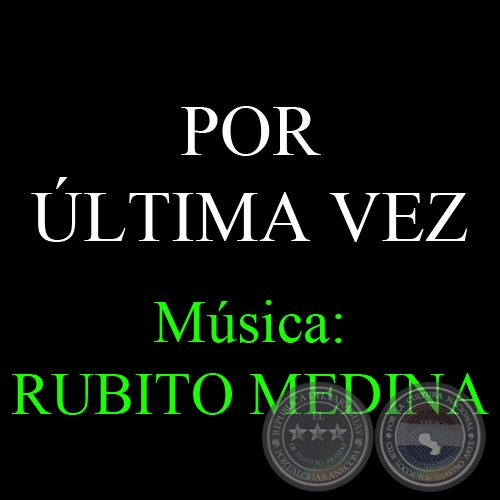POR ÚLTIMA VEZ - Música: RUBITO MEDINA - Letra: PABLO BOBADILLA