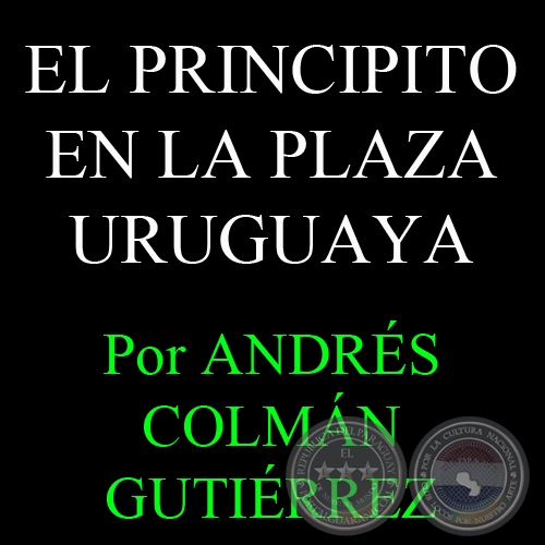 EL PRINCIPITO EN LA PLAZA URUGUAYA - Por ANDRÉS COLMÁN GUTIÉRREZ - Sábado, 13 de Abril del 2013