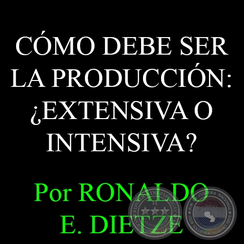 CÓMO DEBE SER LA PRODUCCIÓN: ¿EXTENSIVA O INTENSIVA? - Por RONALDO E. DIETZE