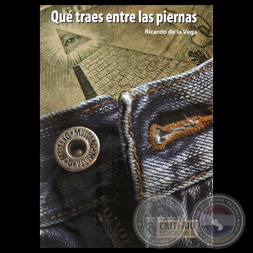 QUÉ TRAES ENTRE LAS PIERNAS, 2013 - Novela de RICARDO DE LA VEGA