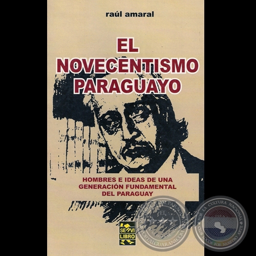 EL NOVECENTISMO PARAGUAYO - HOMBRES E IDEAS DE UNA GENERACIÓN FUNDAMENTAL DEL PARAGUAY, 2006 - Por RAÚL AMARAL