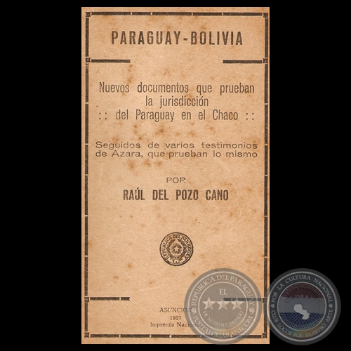 PARAGUAY- BOLIVIA. NUEVOS DOCUMENTOS QUE PRUEBAN LA JURISDICCIÓN DEL PARAGUAY EN EL CHACO - Por RAÚL DEL POZO CANO - Año 1927