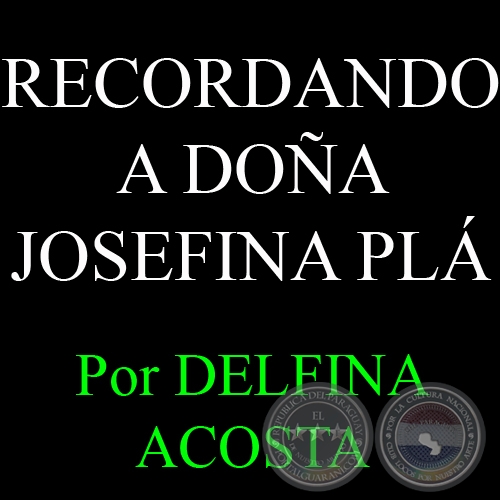 RECORDANDO A DOÑA JOSEFINA PLÁ, UNA VOZ SINGULAR - Por DELFINA ACOSTA - Domingo, 26 de Mayo del 2013