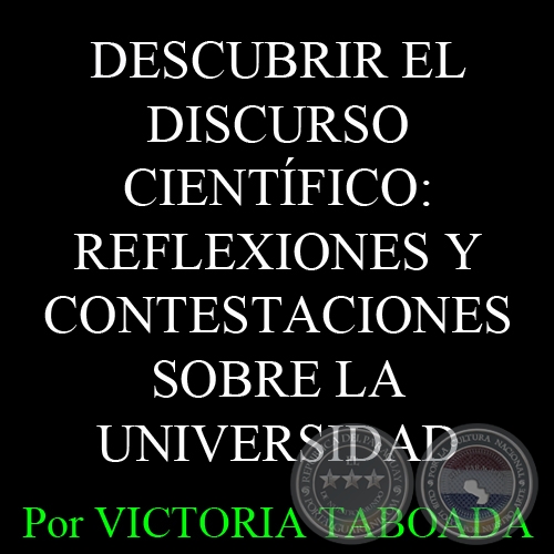 DESCUBRIR EL DISCURSO CIENTFICO: REFLEXIONES Y CONTESTACIONES SOBRE LA UNIVERSIDAD - Por VICTORIA TABOADA 