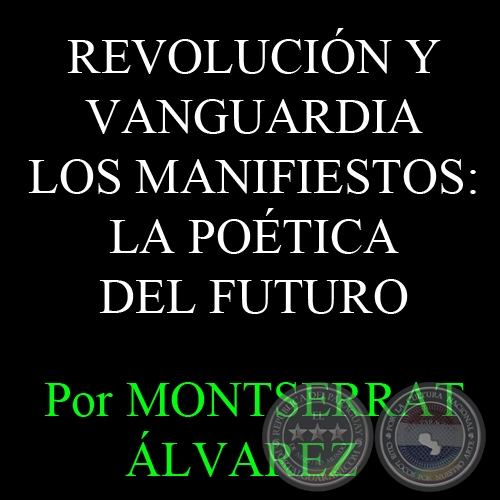 REVOLUCIÓN Y VANGUARDIA LOS MANIFIESTOS: LA POÉTICA DEL FUTURO - Por MONTSERRAT ÁLVAREZ - Domingo, 12 de Enero del 2014