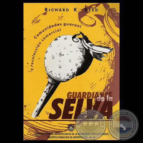 GUARDIANES DE LA SELVA - COMUNIDADES GUARANÍ Y RECOLECCIÓN COMERCIAL - Por RICHARD K. REED - Volumen 42