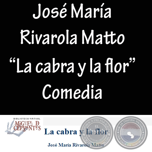 LA CABRA Y LA FLOR - Comedia de JOSÉ MARÍA RIVAROLA MATTO