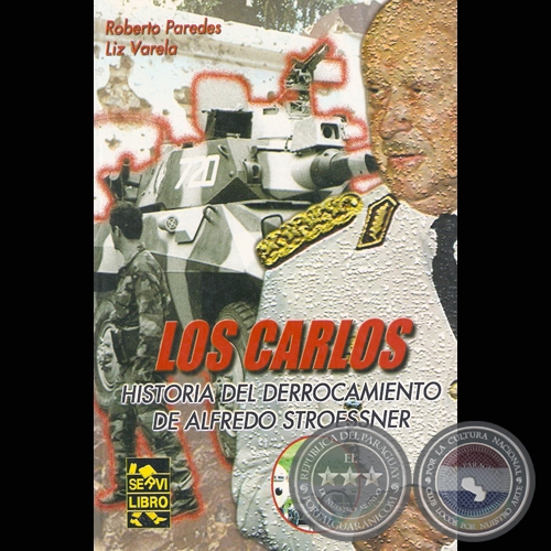 LOS CARLOS – HISTORIA DEL DERROCAMIENTOS DE ALFREDO STROESSNER - Por ROBERTO PAREDES y LIZ VARELA