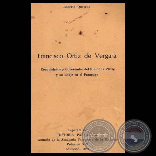 FRANCISCO ORTIZ DE VERGARA - CONQUISTADOR Y GOBERNADOR DEL RÍO DE LA PLATA Y SU LINAJE EN EL PARAGUAY - Por ROBERTO QUEVEDO - Año 1982
