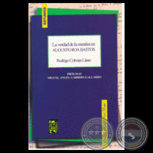 LA VERDAD DE LA MENTIRA EN AUGUSTO ROA BASTOS - Por RODRIGO COLMÁN LLANO