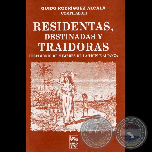 RESIDENTAS, DESTINADAS Y TRAIDORAS (3ª EDICIÓN) - COMPILADOR GUIDO RODRÍGUEZ ALCALÁ - Año 2007
