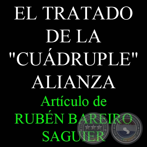 EL TRATADO DE LA CUÁDRUPLE ALIANZA - Por RUBÉN BAREIRO SAGUIER