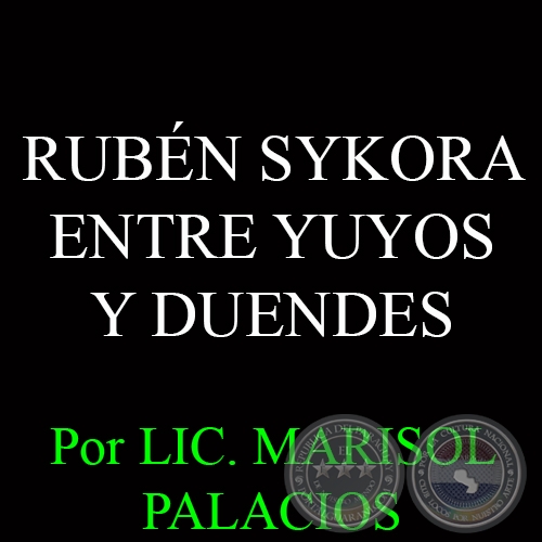 RUBÉN SYKORA - ENTRE YUYOS Y DUENDES - Por LIC. MARISOL PALACIOS - Domingo, 5 de Octubre del 2014