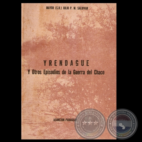 YRENDAGÜÉ Y OTROS EPISODIOS DE LA GUERRA DEL CHACO, 1ª EDICIÓN (JULIO P.M. SALDIVAR)