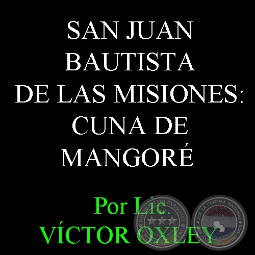 SAN JUAN BAUTISTA DE LAS MISIONES: CUNA DE MANGORÉ - Por VÍCTOR OXLEY 