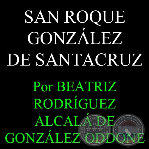 SAN ROQUE GONZÁLEZ DE SANTACRUZ - Ensayo de BEATRIZ RODRÍGUEZ ALCALÁ DE GONZÁLEZ ODDONE