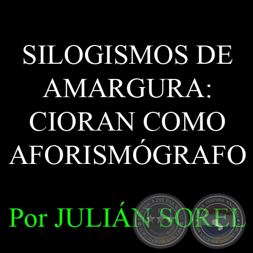 SILOGISMOS DE AMARGURA: CIORAN COMO AFORISMÓGRAFO - Por JULIÁN SOREL - Domingo, 19 de Enero del 2014