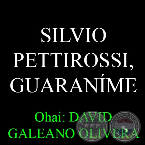 SILVIO PETTIROSSI, GUARANÍME (17/11/1914) - Ohai: DAVID GALEANO OLIVERA