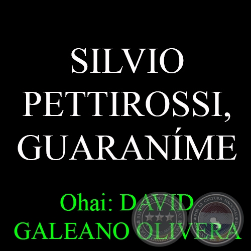 SILVIO PETTIROSSI, GUARANME (17/11/1914) - Ohai: DAVID GALEANO OLIVERA