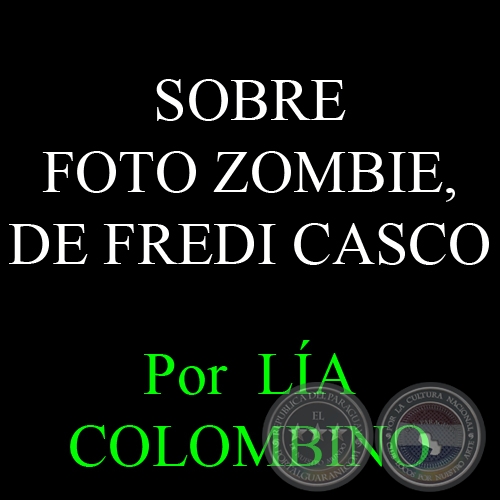 REVELAR EL FÓSIL - SOBRE FOTO ZOMBIE, DE FREDI CASCO, 2014 - Por  LÍA COLOMBINO 