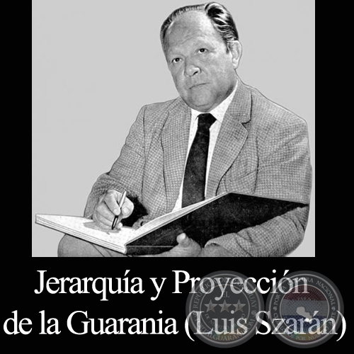 JERARQUÍA Y PROYECCIÓN DE LA GUARANIA - Por LUIS SZARÁN