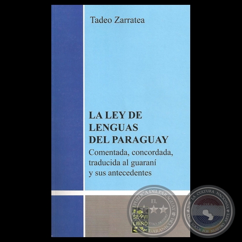 LA LEY DE LENGUAS DEL PARAGUAY. COMENTADA, CONCORDADA, TRADUCIDA AL GUARANÍ Y SUS ANTECEDENTES. Obra de TADEO ZARRATEA - Año 2011