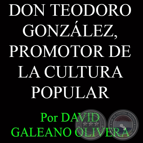 DON TEODORO GONZÁLEZ, PROMOTOR DE LA CULTURA POPULAR - Por DAVID GALEANO OLIVERA 