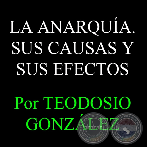 LA ANARQUÍA - SUS CAUSAS Y SUS EFECTOS - Por TEODOSIO GONZÁLEZ