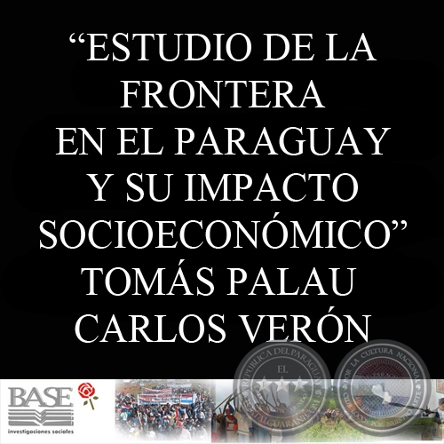 UNA CONTRIBUCIN PRELIMINAR PARA EL ESTUDIO DE LA FRONTERA EN EL PARAGUAY Y SU IMPACTO SOCIOECONMICO (TOMS PALAU VILADESAU y CARLOS VERN) 