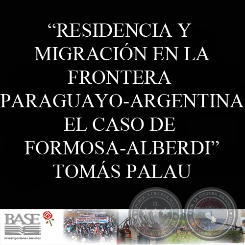 RESIDENCIA Y MIGRACIÓN EN LA FRONTERA PARAGUAYO-ARGENTINA: EL CASO DE FORMOSA-ALBERDI (TOMÁS PALAU VILADESAU)