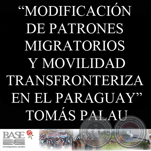 MODIFICACIÓN DE PATRONES MIGRATORIOS Y MOVILIDAD TRANSFRONTERIZA EN EL PARAGUAY (TOMÁS PALAU VILADESAU)