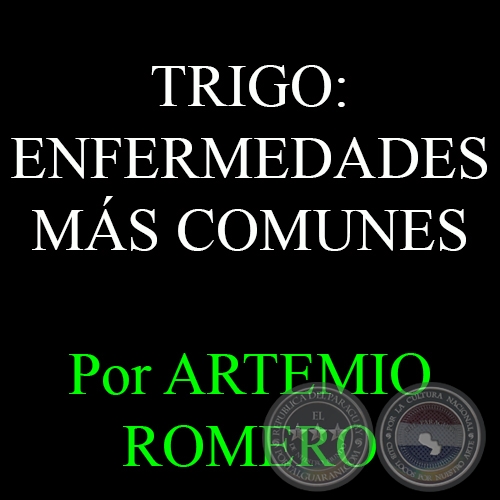 TRIGO: ENFERMEDADES MÁS COMUNES - Ingeniero Agrónomo ARTEMIO ROMERO