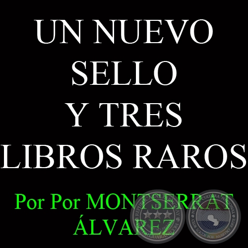 UN NUEVO SELLO Y TRES LIBROS RAROS - Por MONTSERRAT ÁLVAREZ - Domingo, 18 de Agosto del 2013