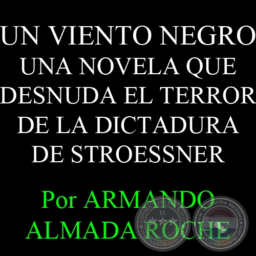 UN VIENTO NEGRO, UNA NOVELA QUE DESNUDA EL TERROR DE LA DICTADURA DE STROESSNER - Texto de ARMANDO ALMADA ROCHE - 30 de Junio del 2013