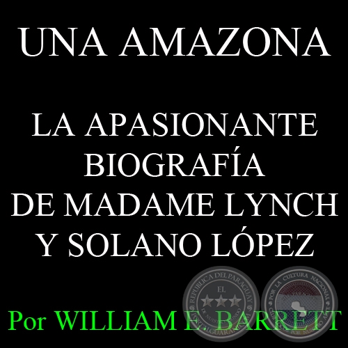 UNA AMAZONA - LA APASIONANTE BIOGRAFÍA DE MADAME LYNCH Y SOLANO LÓPEZ - Por WILLIAM E. BARRETT