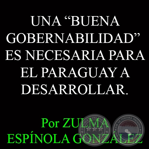 UNA BUENA GOBERNABILIDAD ES NECESARIA PARA EL PARAGUAY A DESARROLLAR - Por ZULMA ESPÍNOLA GONZÁLEZ