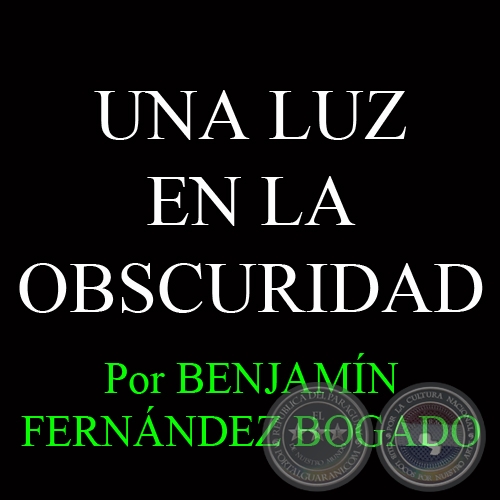 UNA LUZ EN LA OBSCURIDAD - Por BENJAMÍN FERNÁNDEZ BOGADO